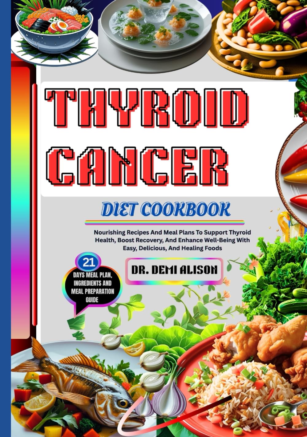 THYROID CANCER DIET COOKBOOK: Nourishing Recipes And Meal Plans To Support Thyroid Health, Boost Recovery, And Enhance Well-Being With Easy, Delicious