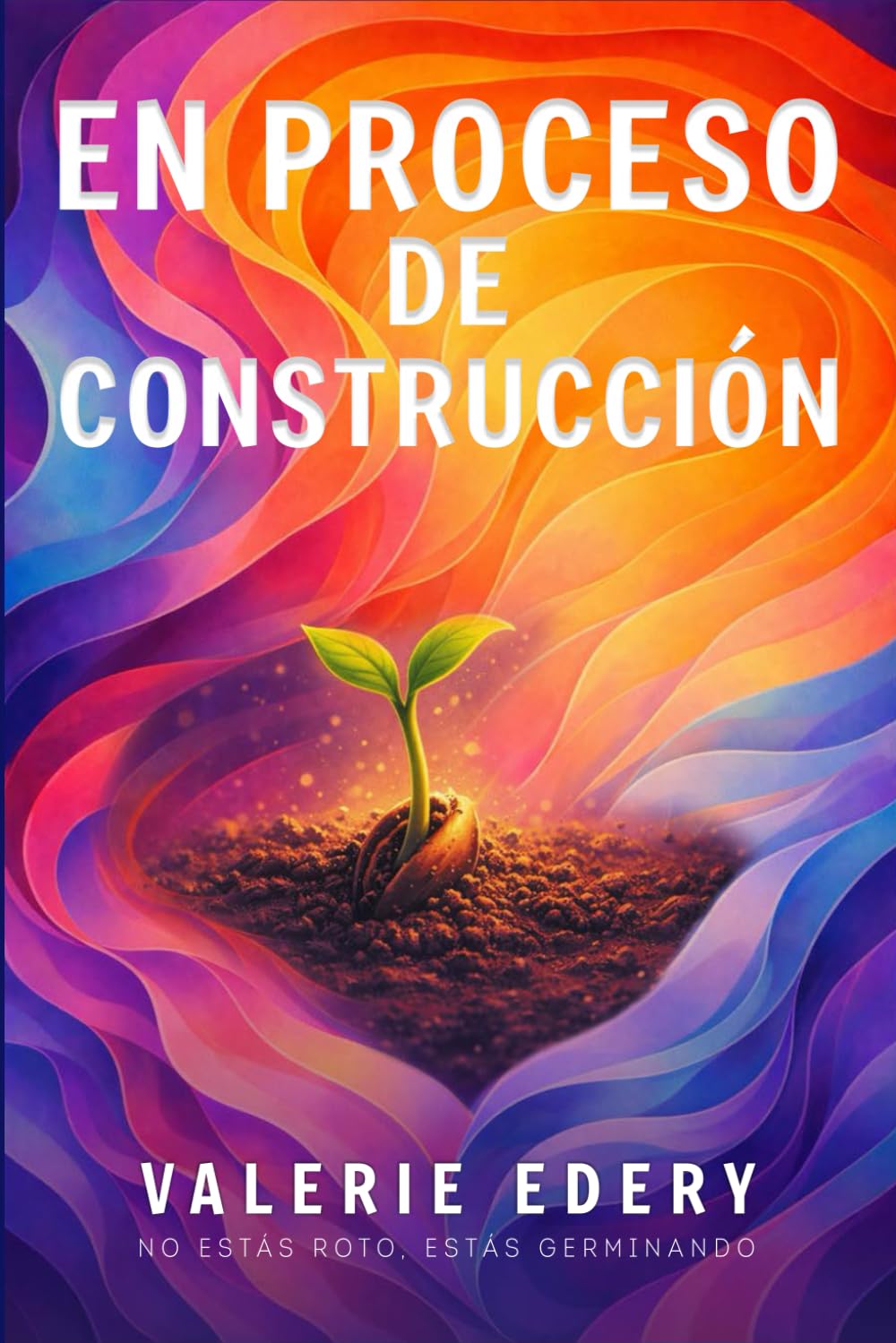 EN PROCESO DE CONTRUCCIÓN: No estás roto, estás germinando.