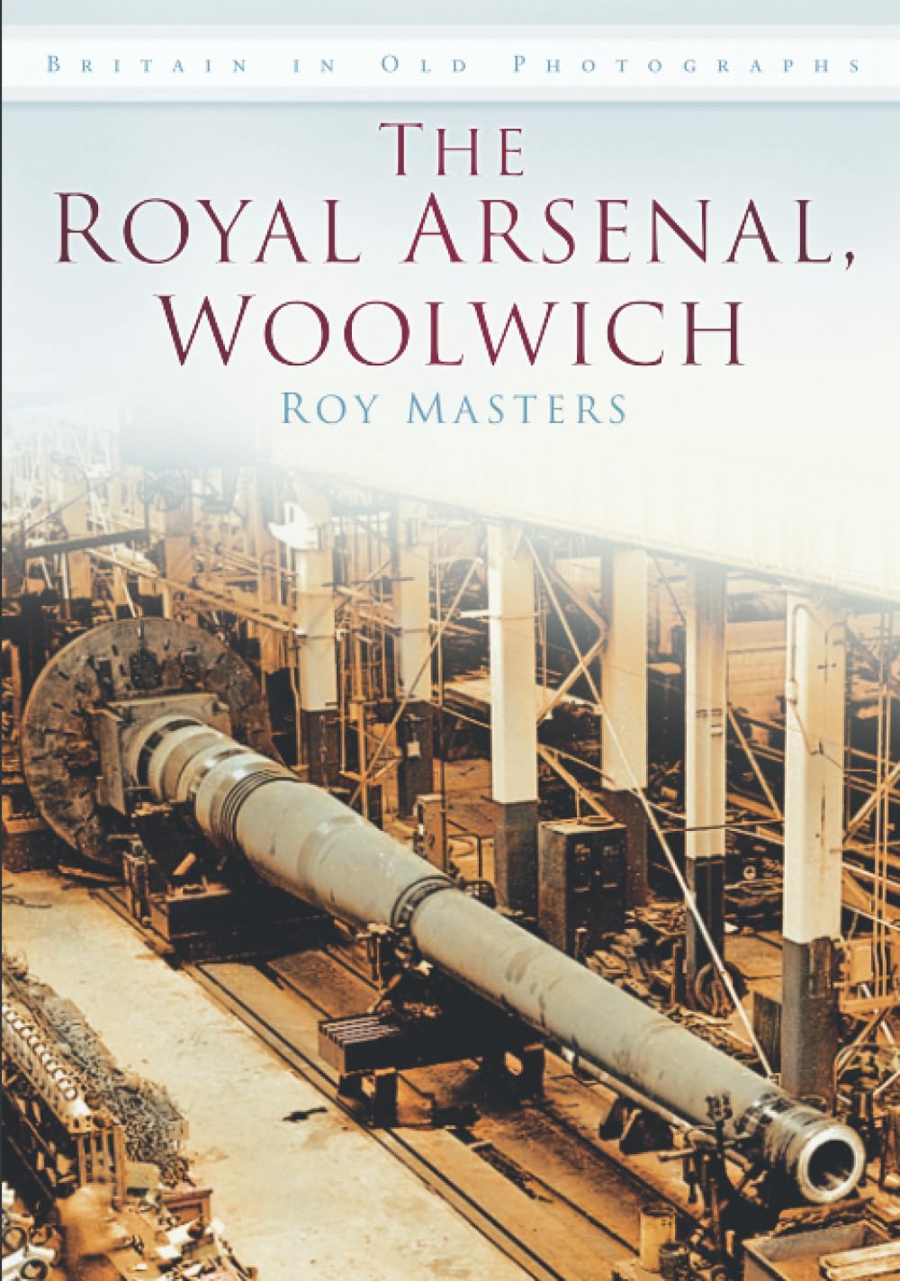 The Royal Arsenal, Woolwich: Britain in Old Photographs