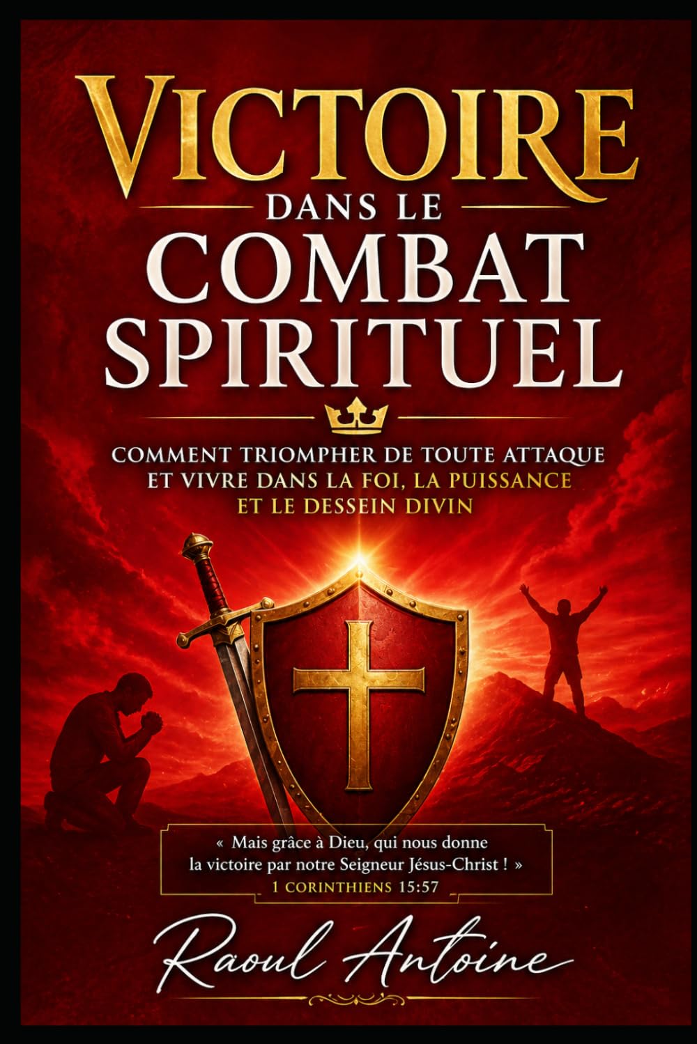 VICTOIRE DANS LE COMBAT SPIRITUEL: COMMENT TRIOMPHER DE TOUTE ATTAQUE ET VIVRE DANS LA FOI , LA PUISSANCE ET LE DESSEIN DIVIN