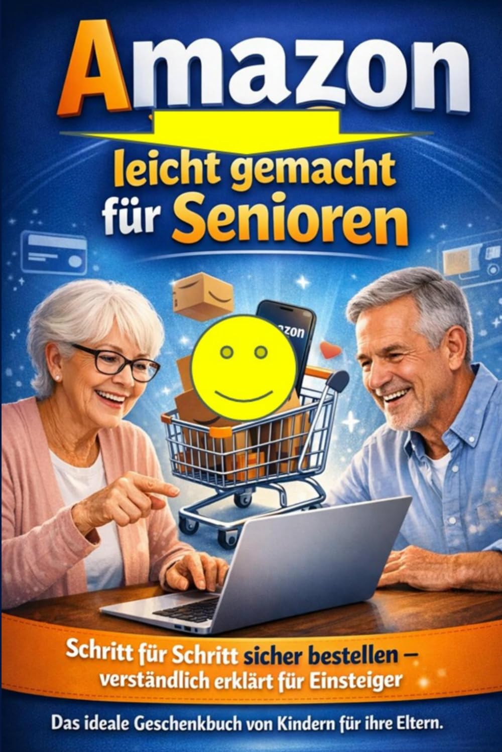 Amazon leicht gemacht für Senioren: Schritt für Schritt sicher bestellen – verständlich erklärt für Einsteiger | Das ideale Geschenkbuch von Kindern für ihre Eltern