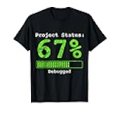 67 Debugging Geek Six Seven 67 Project Status Funny Coding T-Shirt