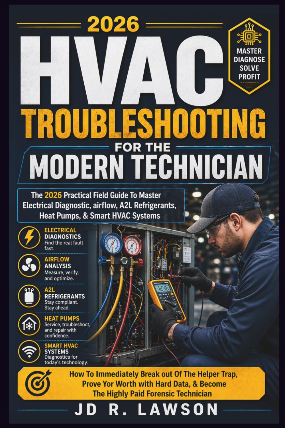 HVAC Troubleshooting for the Modern Technician: THE PRACTICAL FIELDGUIDE TO MASTER ELECTRICAL DIAGNOSTICS, AIRFLOW, A2L REFRIGERANTS, HEAT PUMPS, & SMART HVAC SYSTEM IN THE 2026 ERA