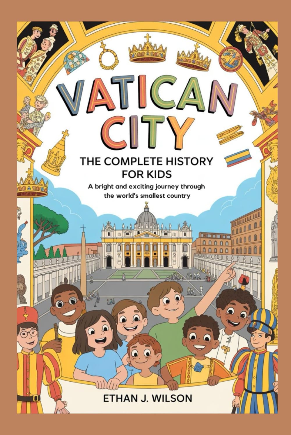 Vatican City: The Complete History for Kids: A bright and exciting journey through the world’s smallest country (Collections of Historical Country Books in Europe)