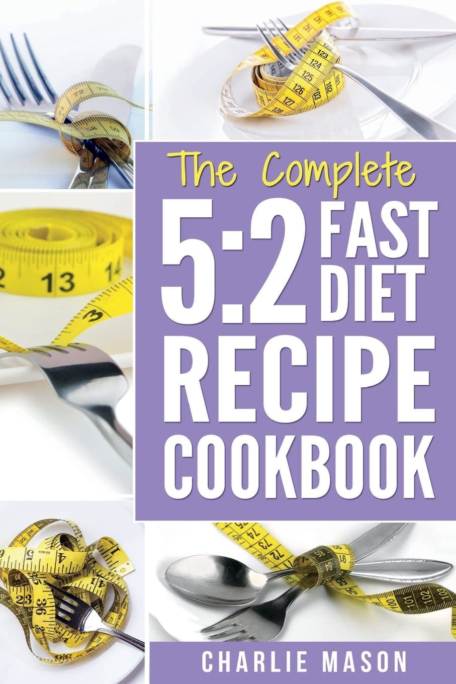 THE COMPLETE 5:2 FAST DIET RECIPE COOKBOOK: Fast Diet Cookbook Lose Weight Program Recipes: 1 (Fast diet fast diet book fast diet cookbook fast)