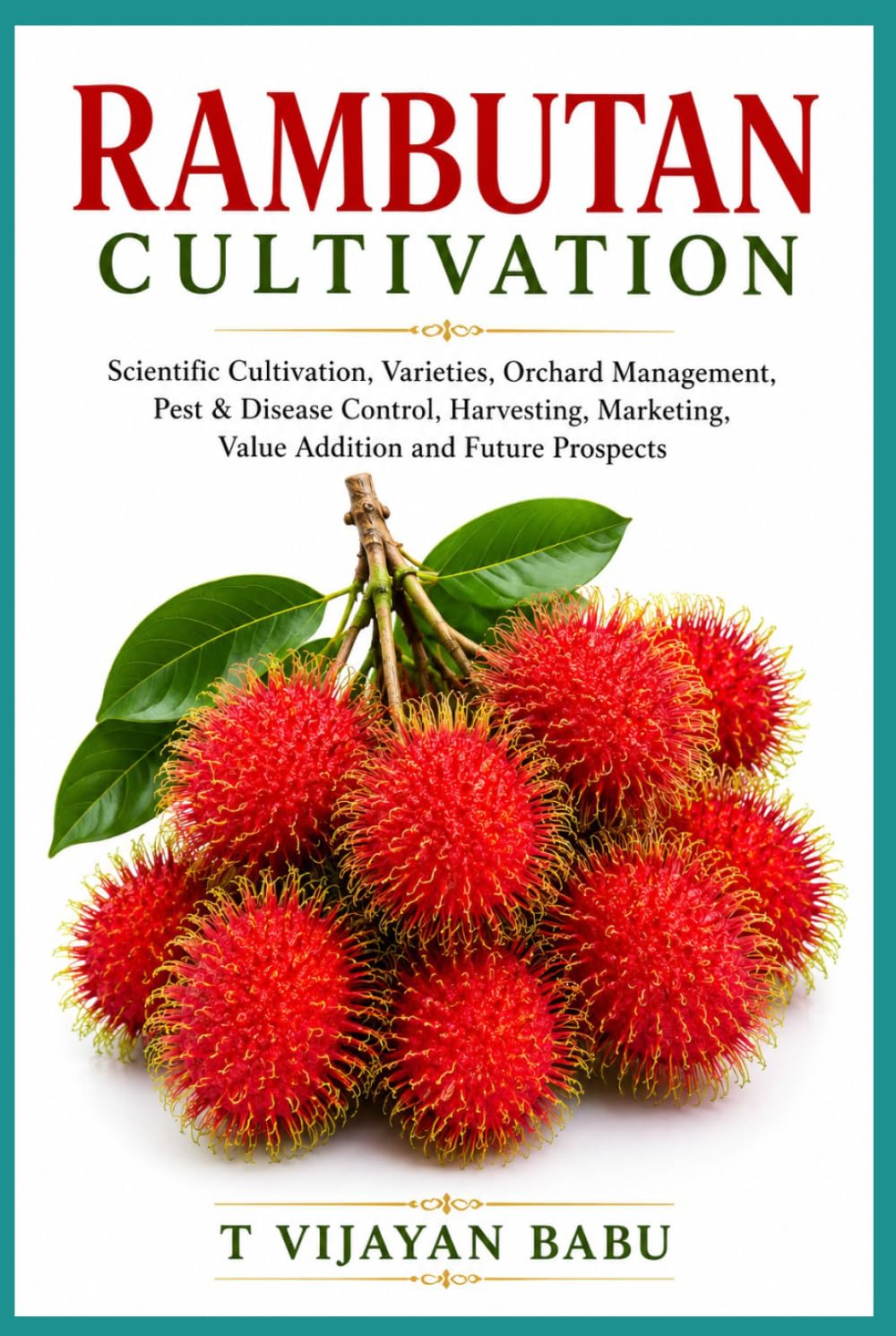 Rambutan Cultivation: Scientific Cultivation, Varieties, Orchard Management, Pest & Disease Control, Harvesting, Marketing, Value Addition and Future Prospects
