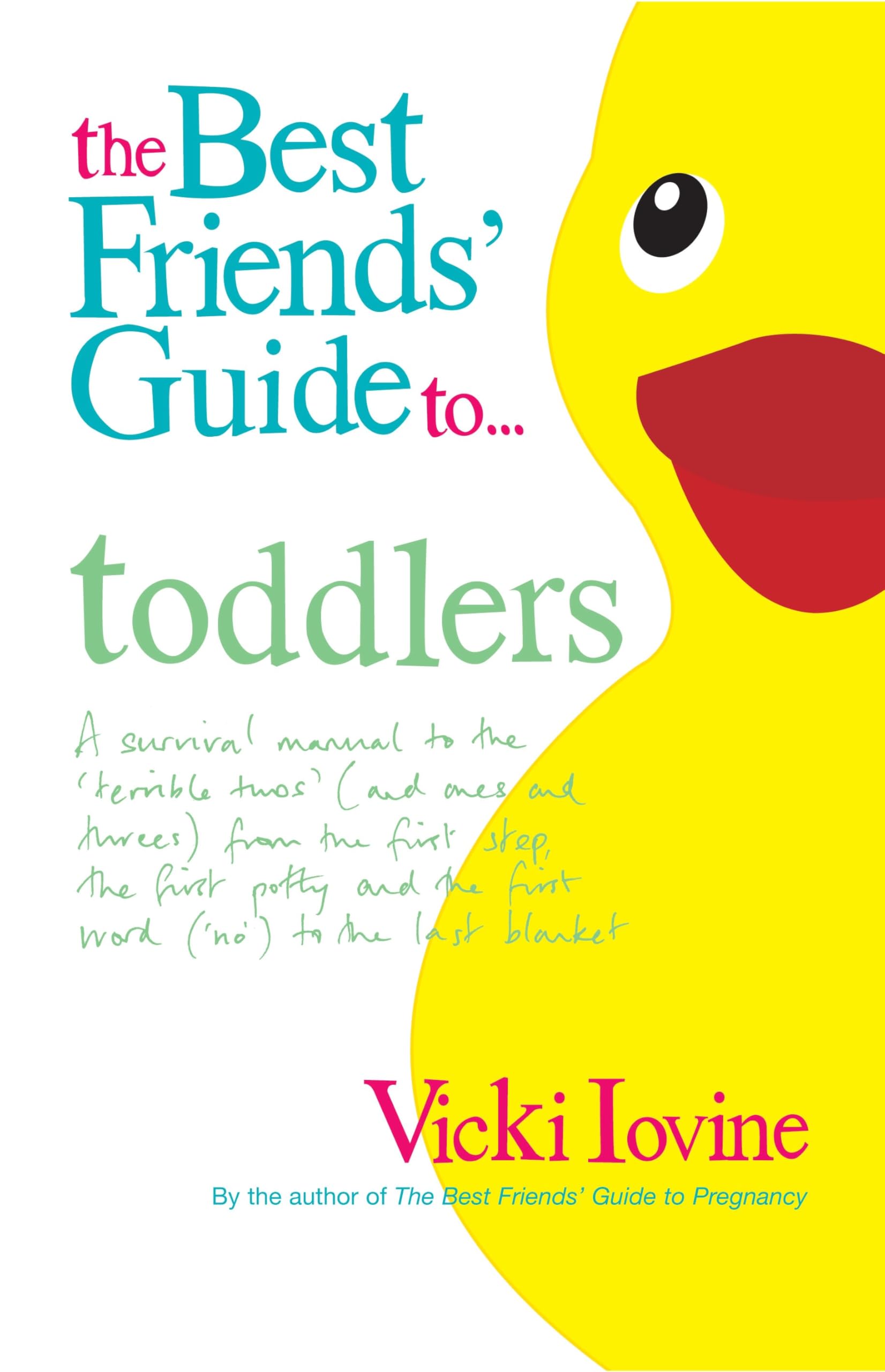 The Best Friends' Guide to Toddlers: A Survival Manual to the 'Terrible Twos' (and Ones and Threes) from the First Step, the First Potty and the First Word ('No') to the Last Blanket