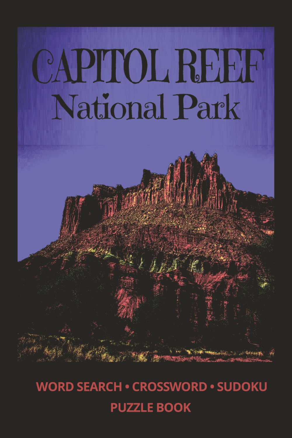 CAPITOL REEF National Park: A National Park Puzzle Book Featuring Word Searches • Crosswords • Sudoku