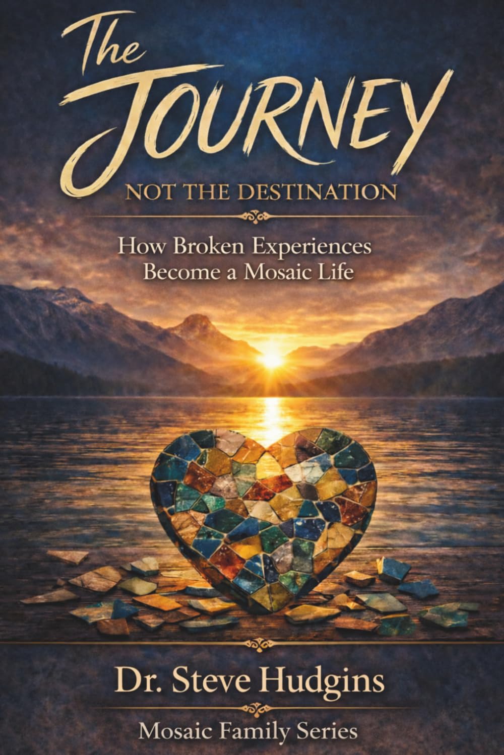 The Journey, Not the Destination: How Broken Pieces Become a Mosaic Life (Mosaic Family Series)