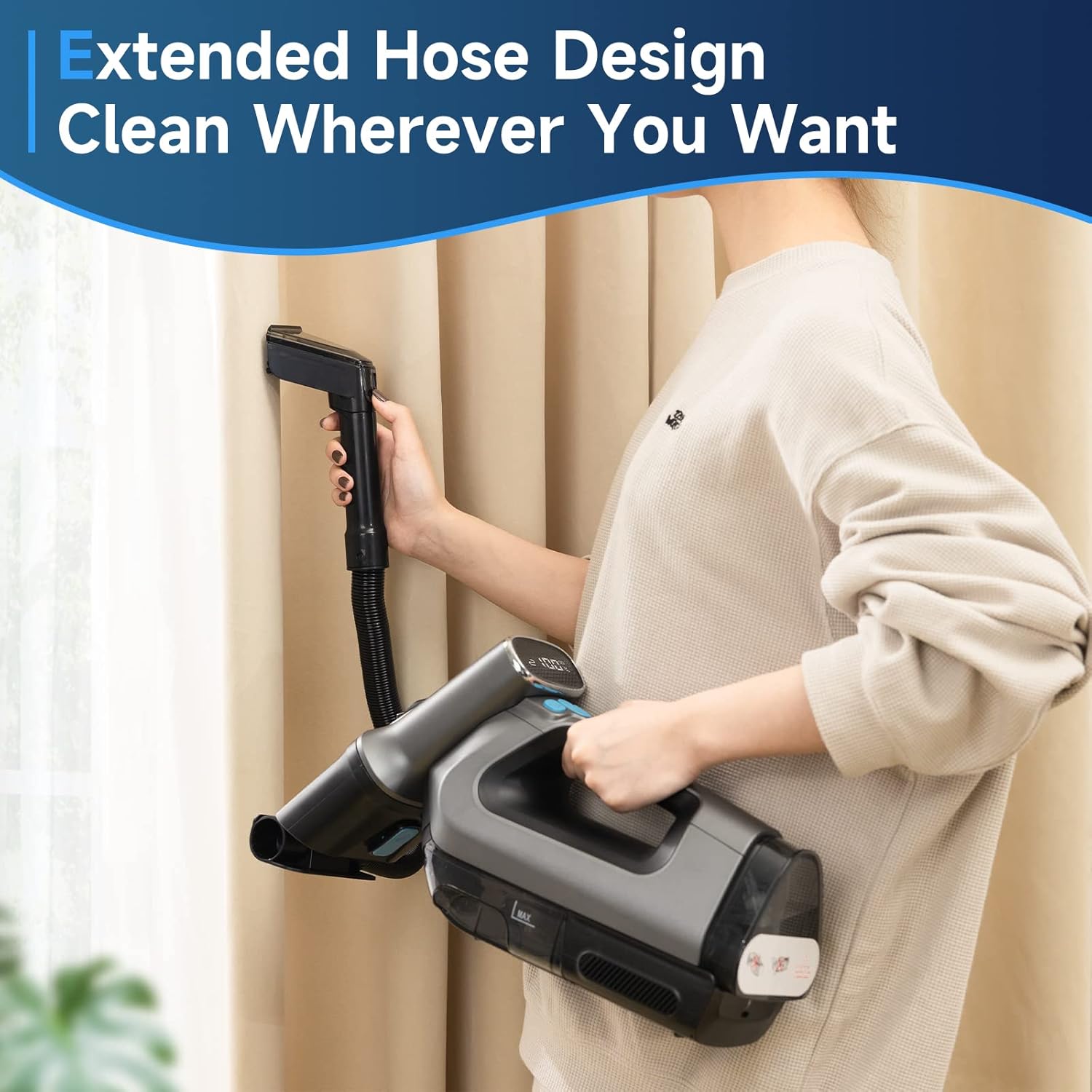 Extended Hose Design for cleaning hard-to-reach areas