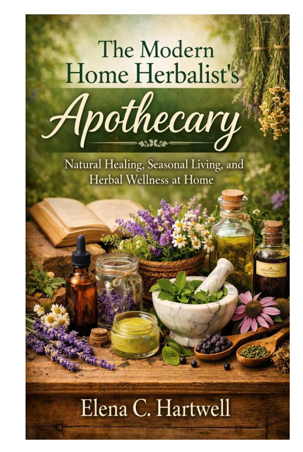 The Modern Home Herbalist’s Apothecary: Natural Healing, Seasonal Living, and Herbal Wellness at Home