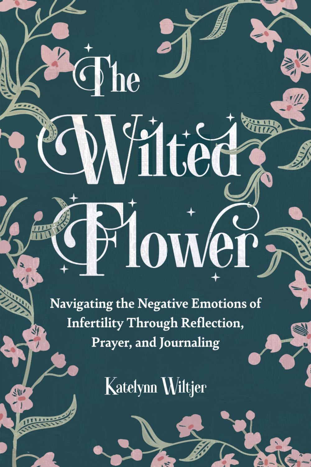 The Wilted Flower: Navigating the Negative Emotions of Infertility Through Reflection, Prayer, and Journaling