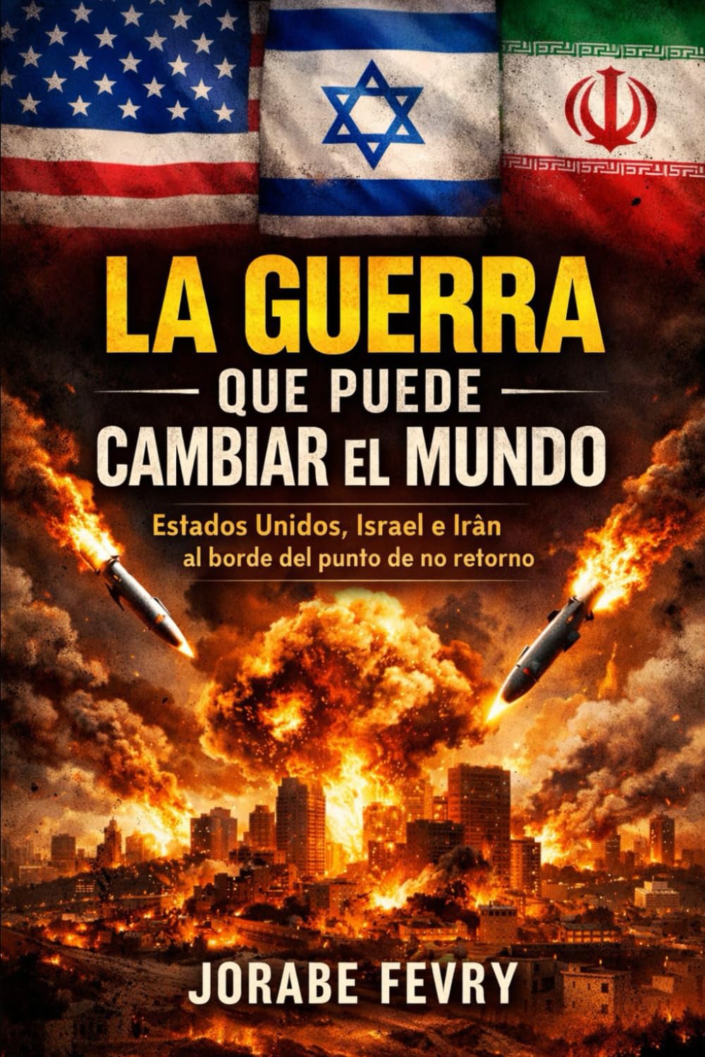 La Guerra que Puede Cambiar el Mundo: Estados Unidos, Israel e Irán al borde del punto de no retorno