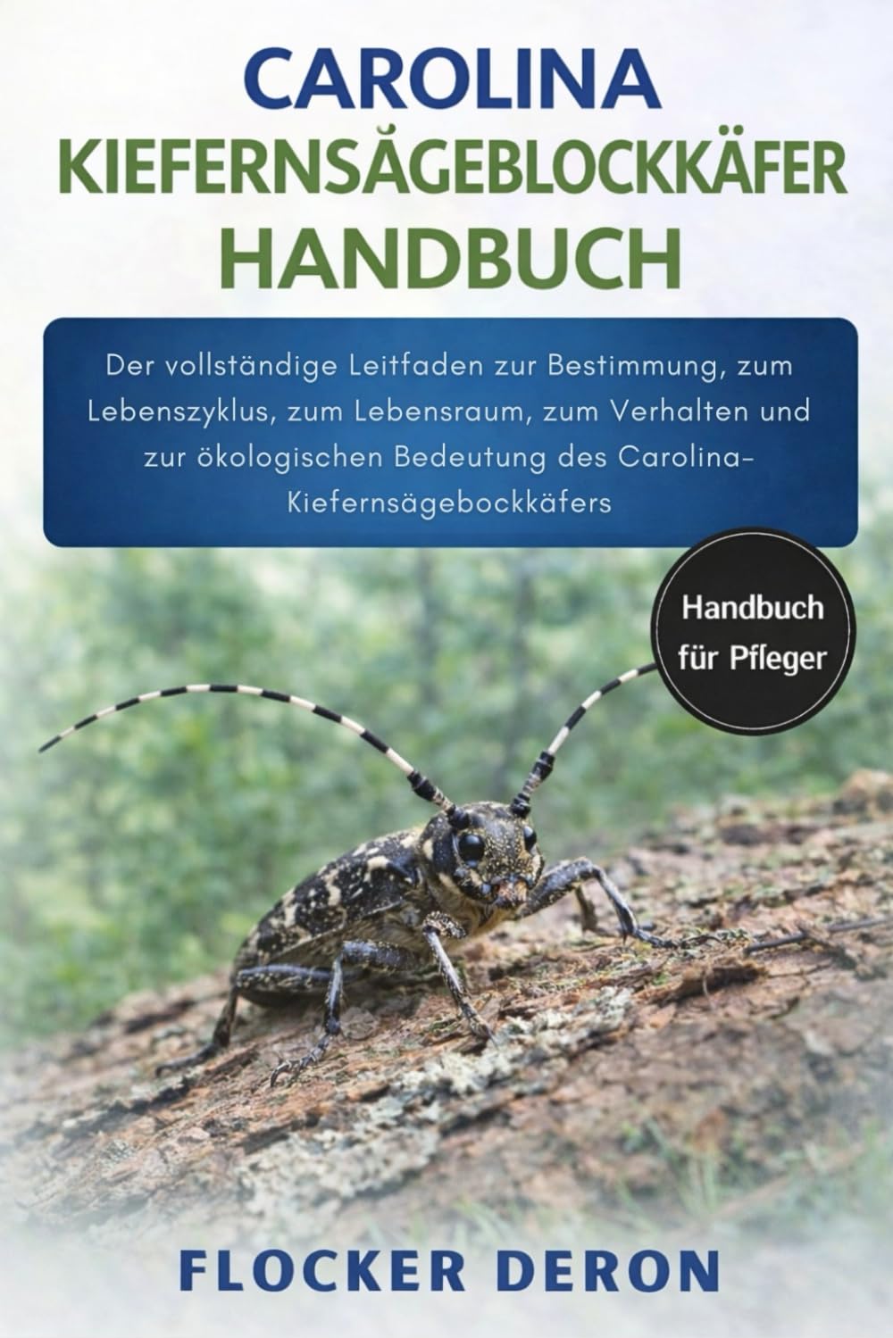 CAROLINA-KIEFERNSÄGEBLOCKKÄFER-HANDBUCH: Der vollständige Leitfaden zur Bestimmung, zum Lebenszyklus, zum Lebensraum, zum Verhalten und zur ökologischen Bedeutung des Carolina-Kiefernsägebockkäfers