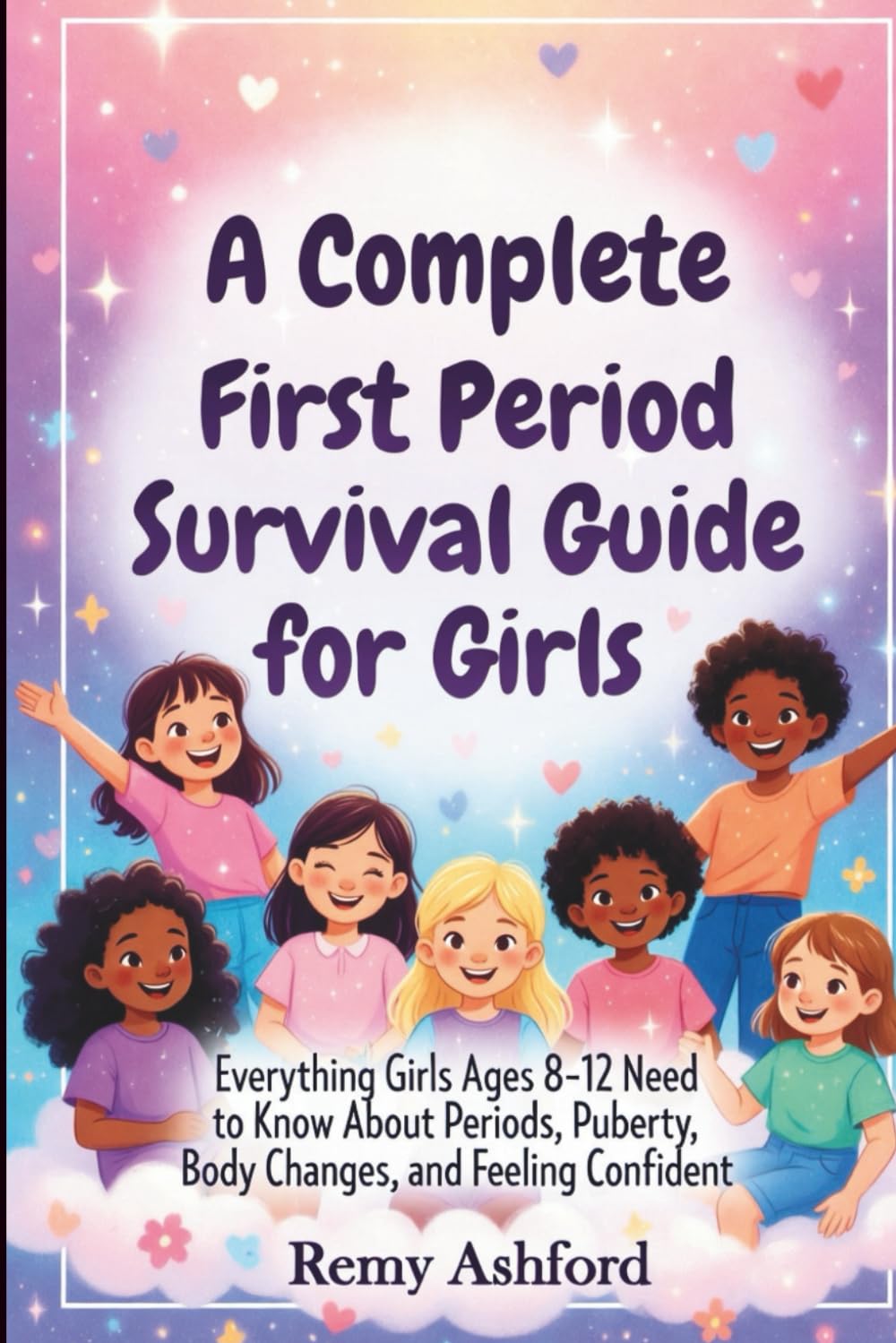 A Complete First Period Survival Guide for Girls: Everything Girls Ages 8- 12 Need to Know About Periods, Puberty, Body Changes, and Feeling Confident