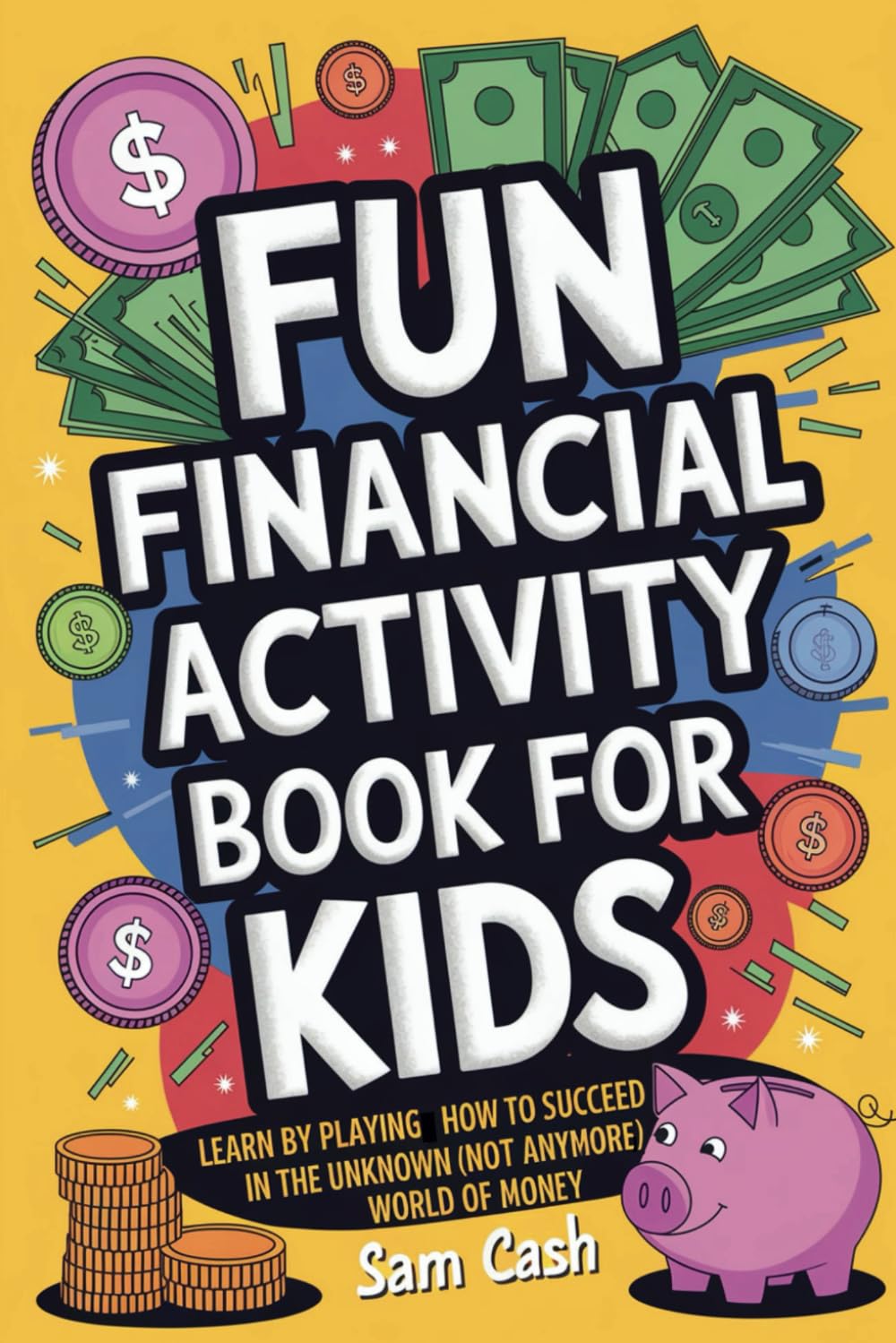Fun Financial Activity Book for Kids: Learn by Playing How to Succeed in the Unknow (Not Anymore) World of Money: Finance 101