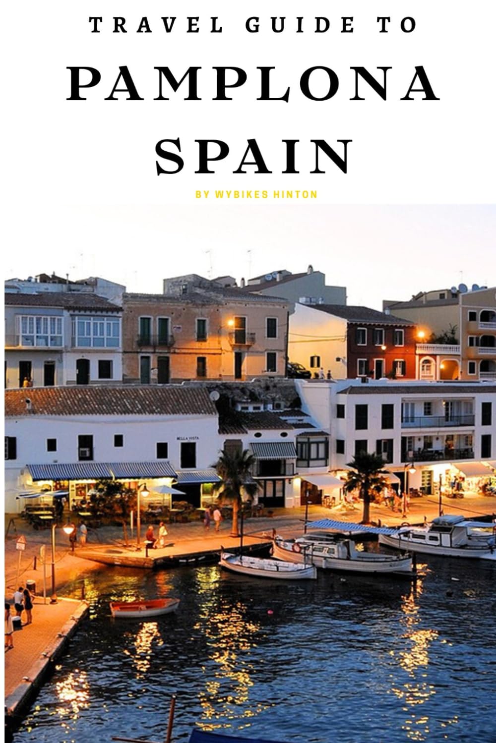 Travel Guide To Pamplona, Spain: Experience the Thrill: Running of the Bulls and Beyond! (Europe Travel Guides)
