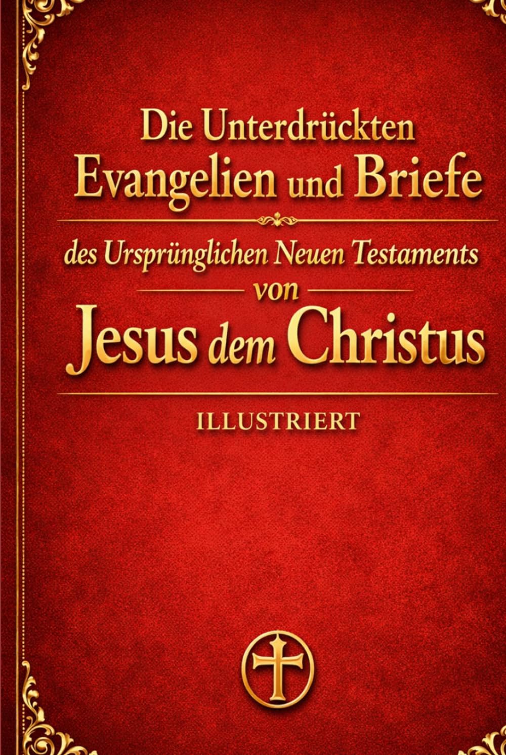 Die unterdrückten Evangelien und Briefe des ursprünglichen Neuen Testaments Jesu Christi, vollständige neun Bände: illustriert