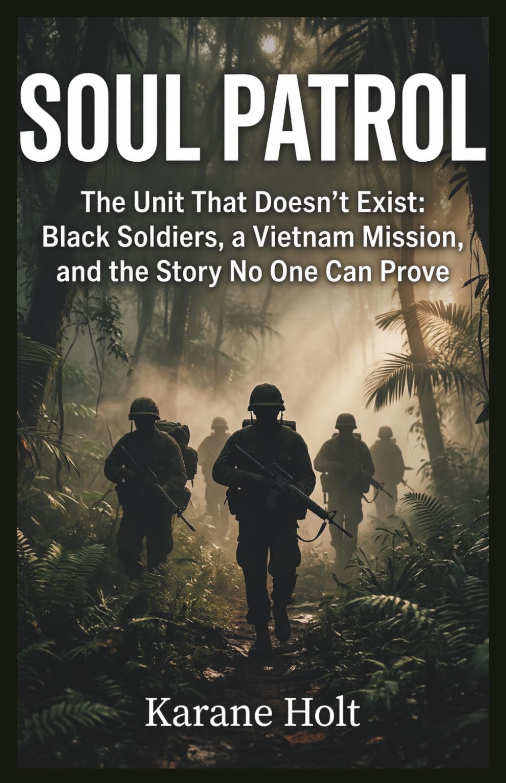 soul patrol: The Unit That Doesn’t Exist: Black Soldiers, a Vietnam Mission, and the Story No One Can Prove (Stories That Matters)