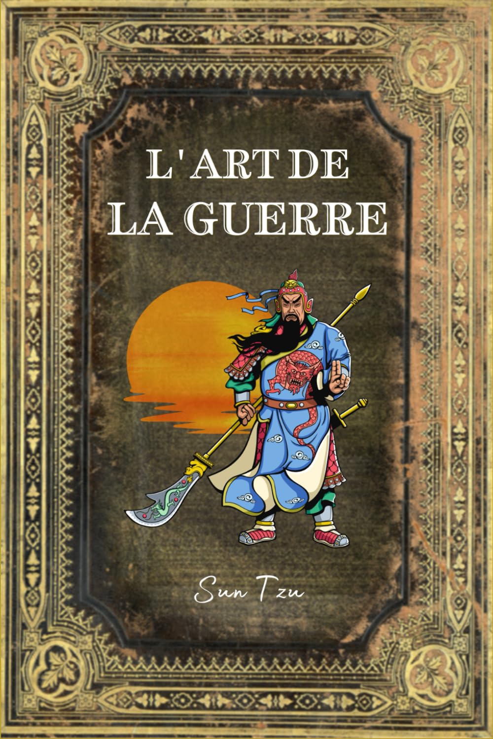 L'Art de la Guerre: Édition Collector Intégrale - Annotée d'une Biographie et des meilleures citations de Sun Tzu