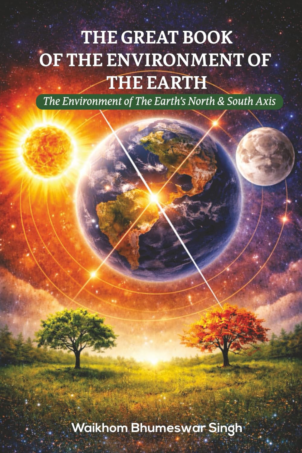 THE GREAT BOOK OF THE ENVIRONMENT OF THE EARTH: THE ENVIRONMENT OF THE EARTH'S NORTH & SOUTH AXIS