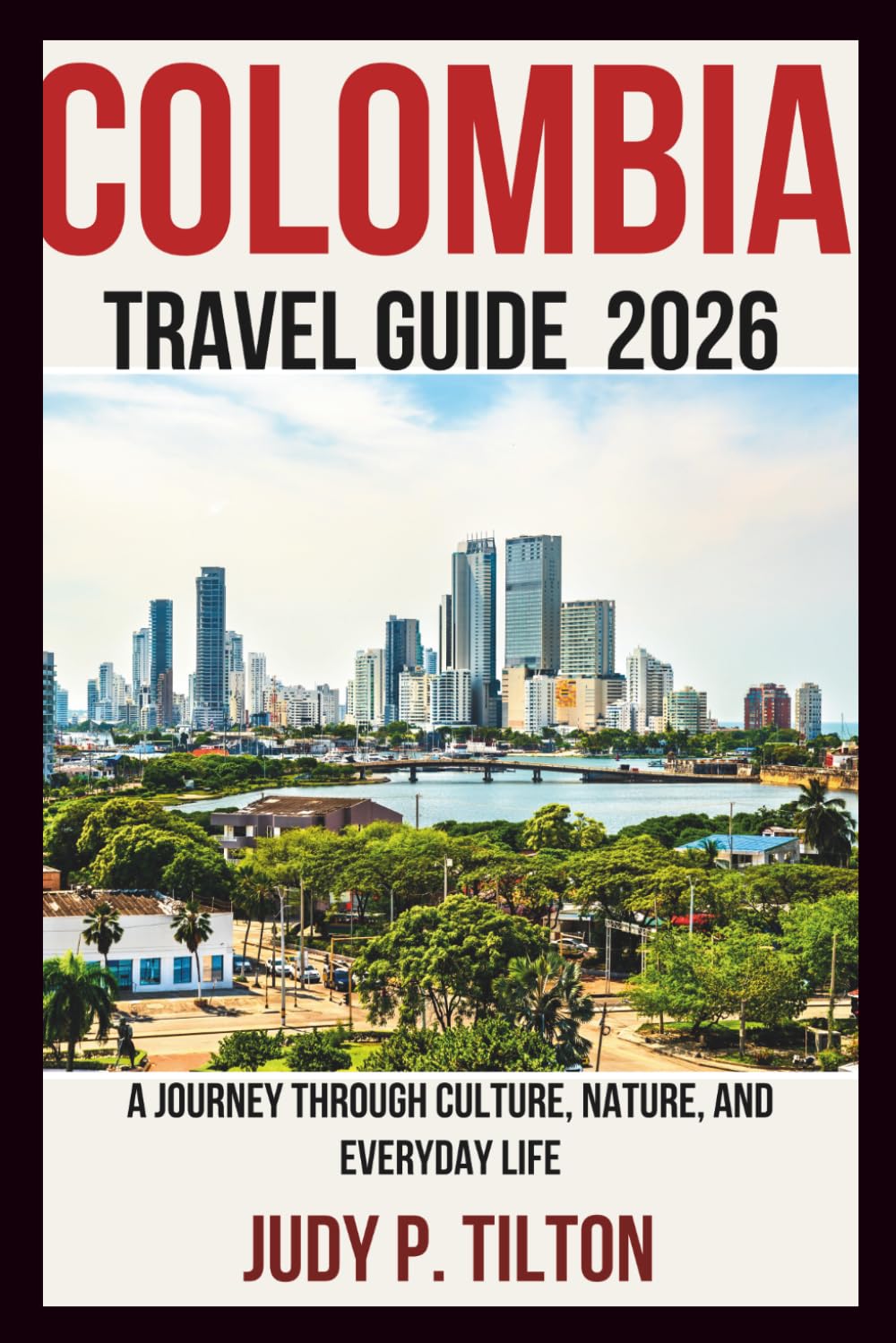 COLOMBIA TRAVEL GUIDE 2026: A Journey Through Culture, Nature, and Everyday Life