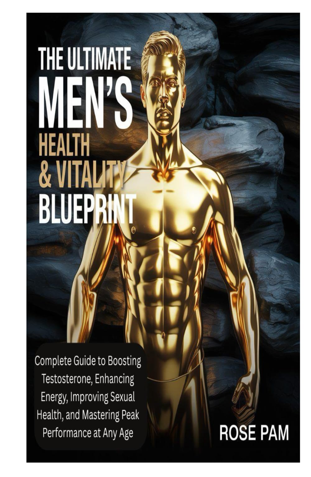 The Ultimate Men's Health & Vitality Blueprint: Complete Guide to Boosting Testosterone, Enhancing Energy, Improving Sexual Health, and Mastering Peak Performance at Any Age