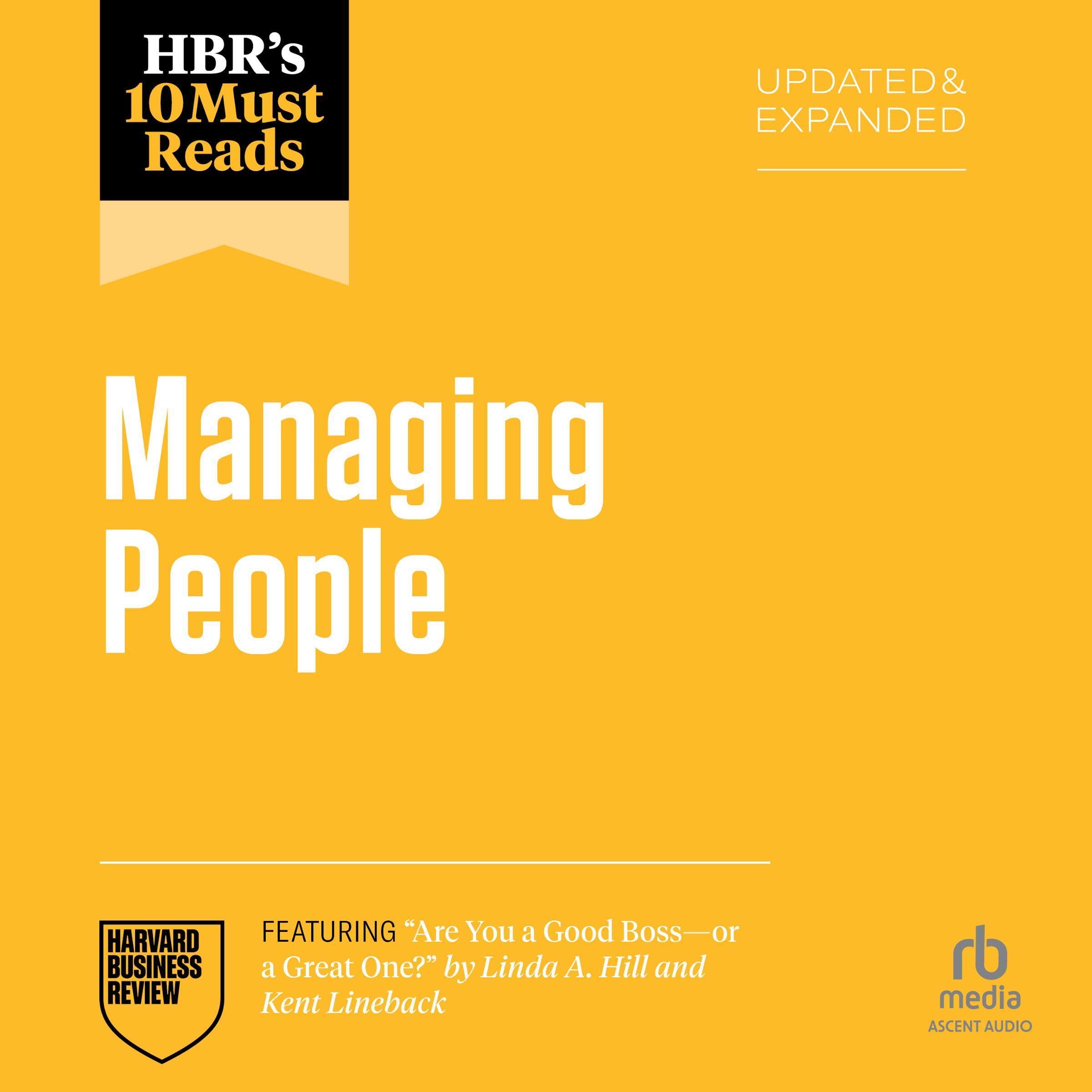 HBR's 10 Must Reads on Managing People, Updated and Expanded (featuring "Are You a Good Boss--or a Great One?" by Linda A. Hill and Kent Lineback)