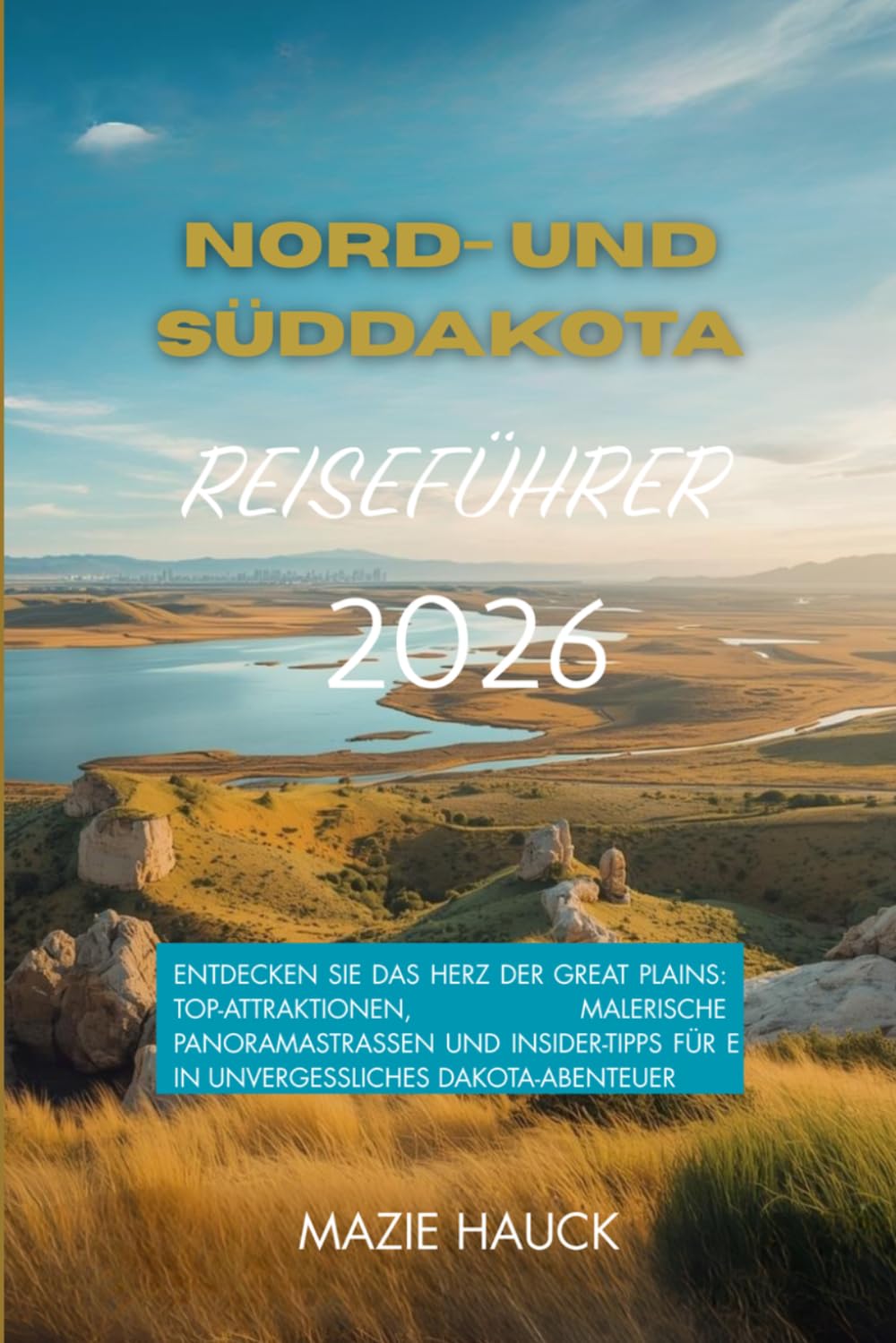 Reiseführer für Nord- und Süddakota 2026: Entdecken Sie das Herz der Great Plains: Top-Attraktionen, malerische Panoramastraßen und Insider-Tipps für ein unvergessliches Dakota-Abenteuer