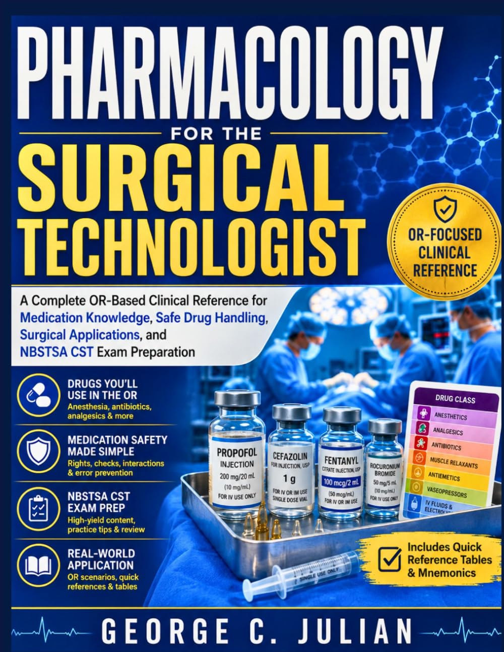 PHARMACOLOGY FOR THE SURGICAL TECHNOLOGIST: A Complete OR-Based Clinical Reference for Medication Knowledge, Safe Drug Handling, Surgical Applications, and NBSTSA CST Exam Preparation