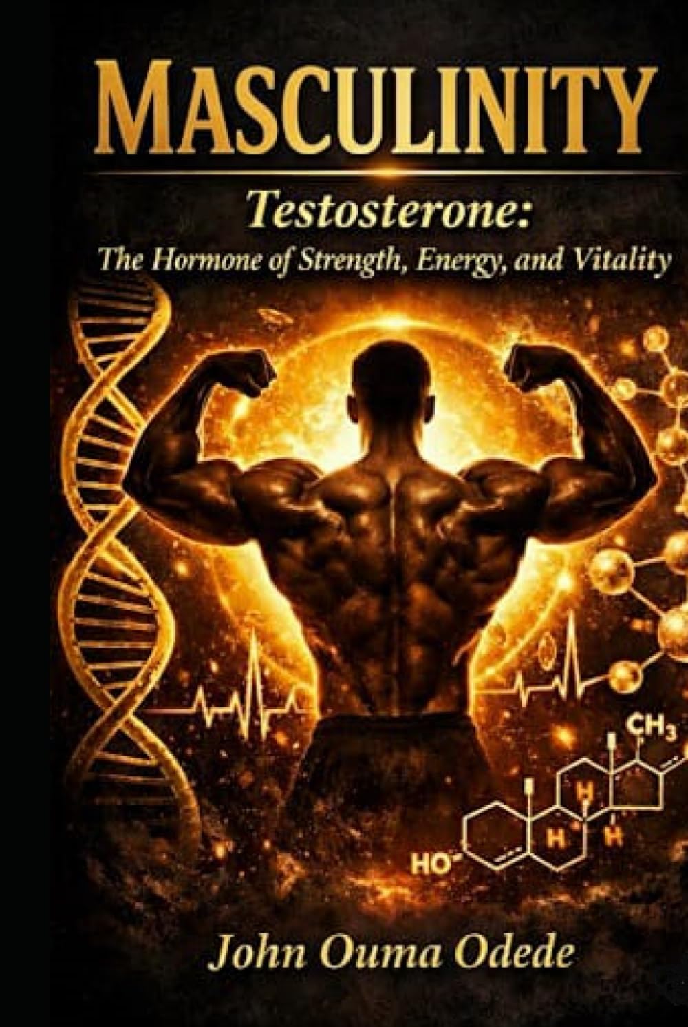 Masculinity: Testosterone: The Hormone of Strength, Energy, and Vitality