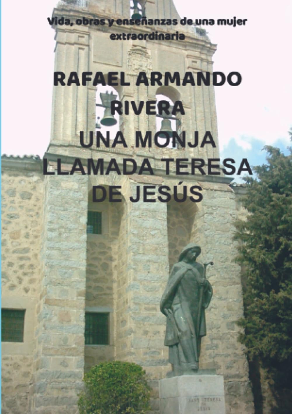 UNA MONJA LLAMADA TERESA DE JESÚS: Vida, obras y enseñanzas de una mujer extraordinaria