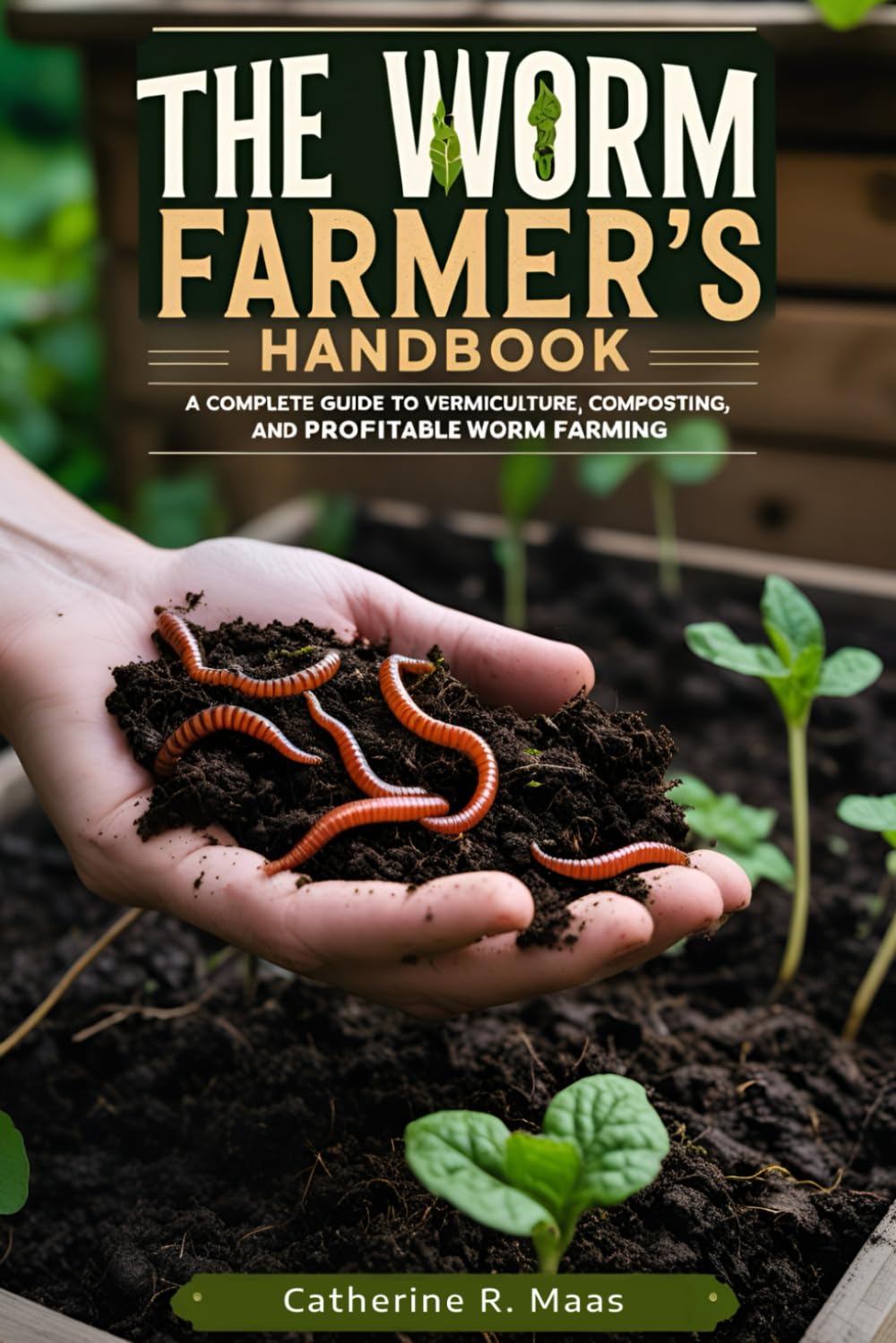 The worm farmers handbook: A Complete Guide to Vermiculture, Composting, and Profitable Worm Farming