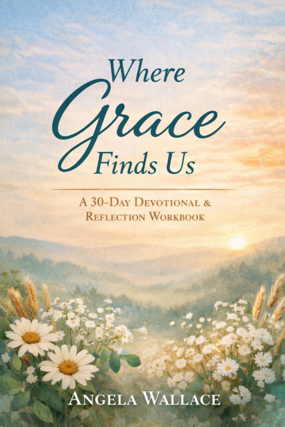 Where Grace Finds Us: A 30-Day Devotional & Reflection Workbook: A Christian Devotional for Women on Healing, Identity, Anxiety, and Trusting God in Everyday Life