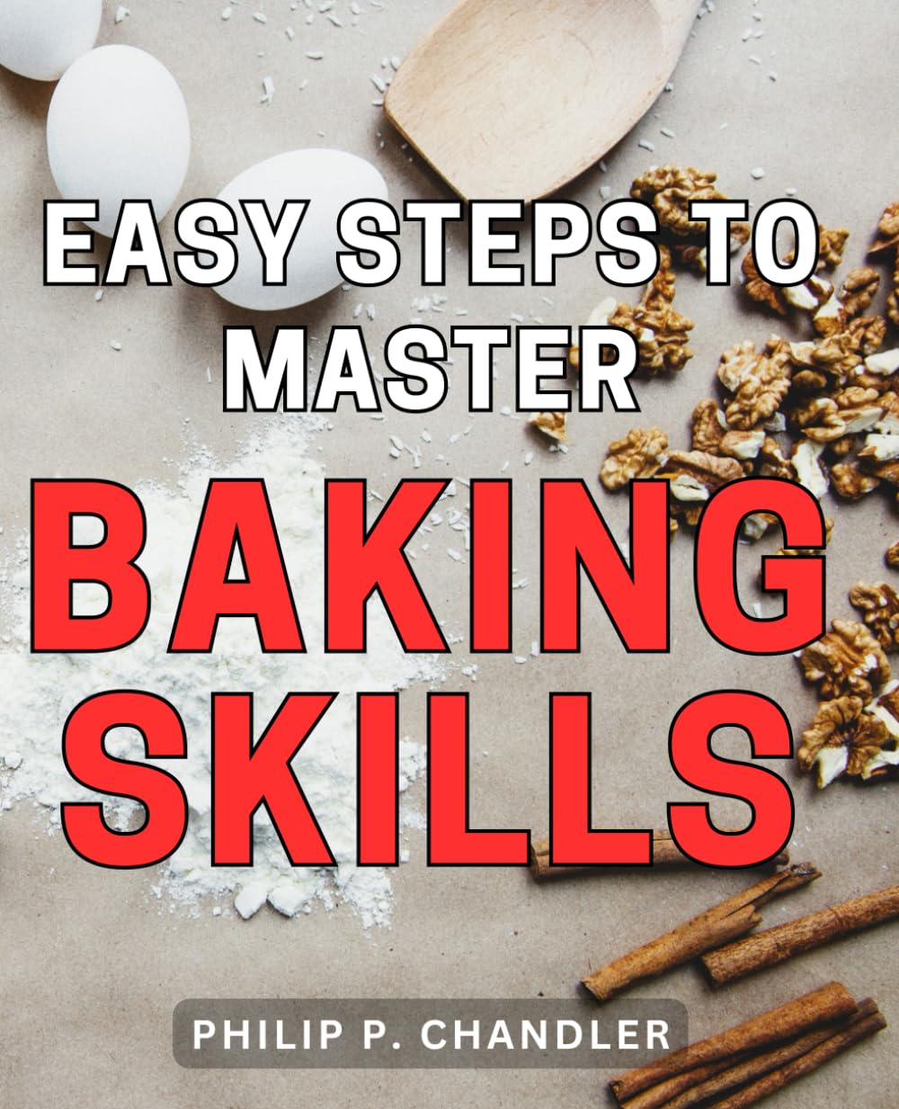 Easy Steps to Master Baking Skills: Unlock the Secrets to Perfect Baking with This Simple Guide to Mastering Essential Skills