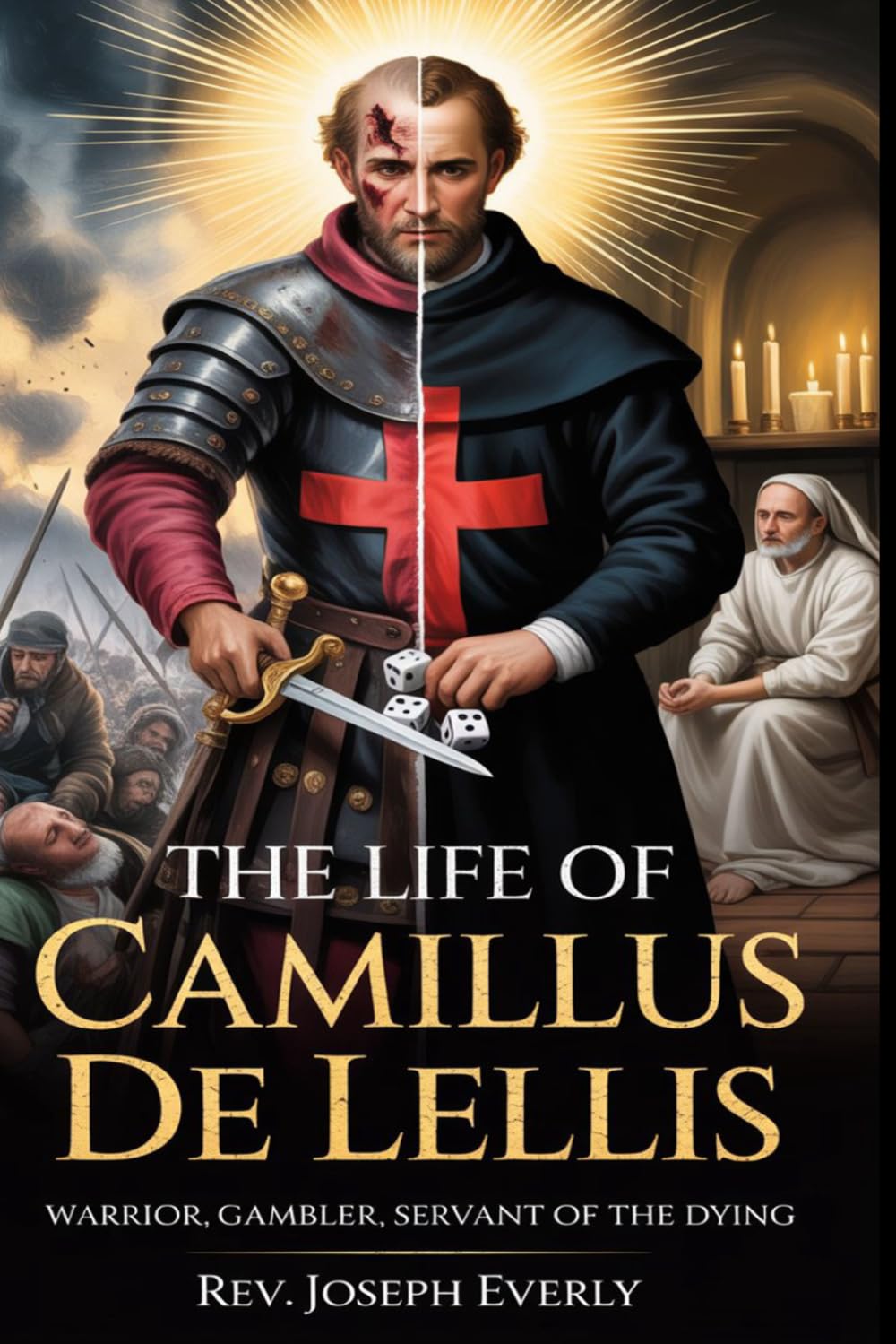 THE LIFE OF ST. CAMILLUS DE LELLIS: Warrior, Gambler, Servant of the Dying
