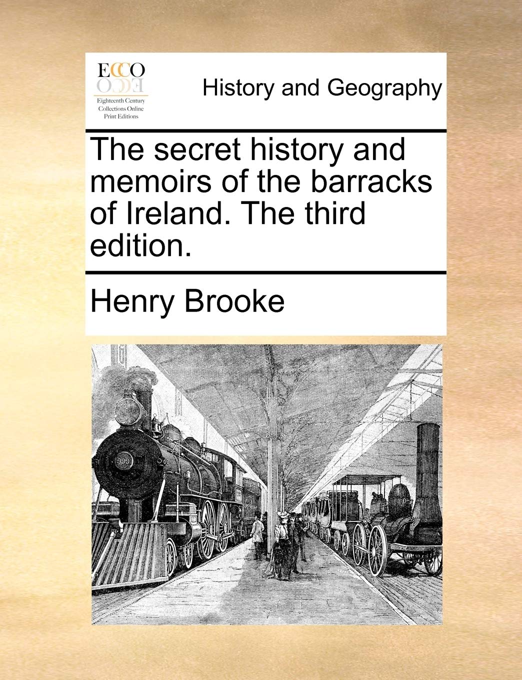 The Secret History and Memoirs of the Barracks of Ireland. the Third Edition.