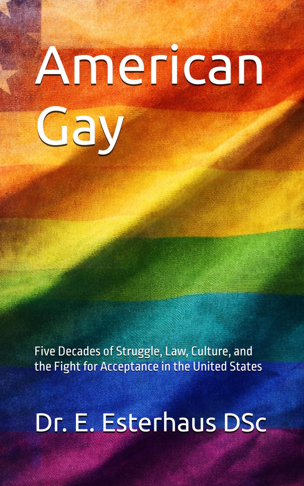 American Gay: Five Decades of Struggle, Law, Culture, and the Fight for Acceptance in the United States