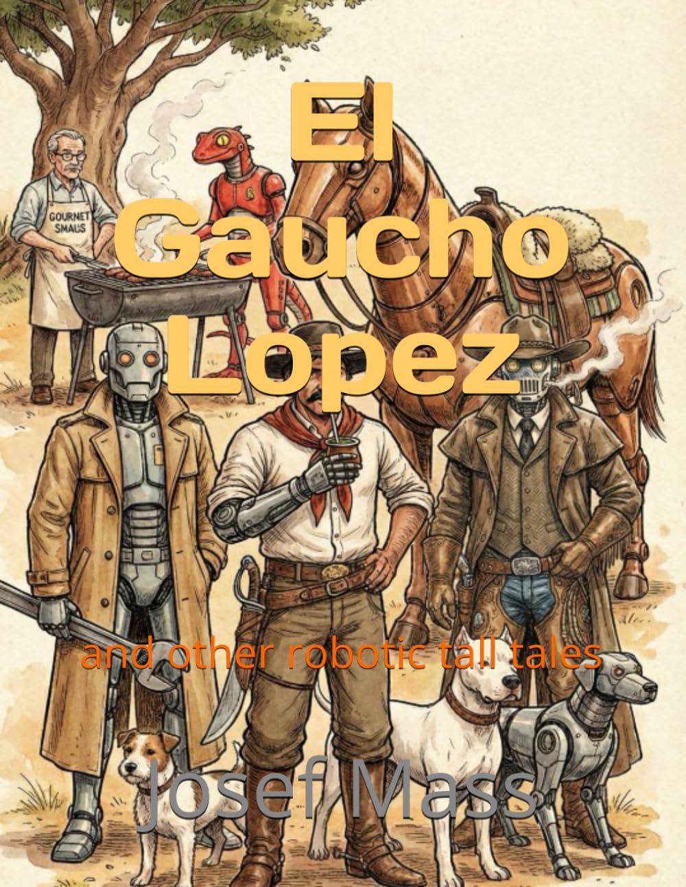 El Gaucho Lopez: and other robotic tall tales (El Gaucho López & Friends: A Bilingual Series)