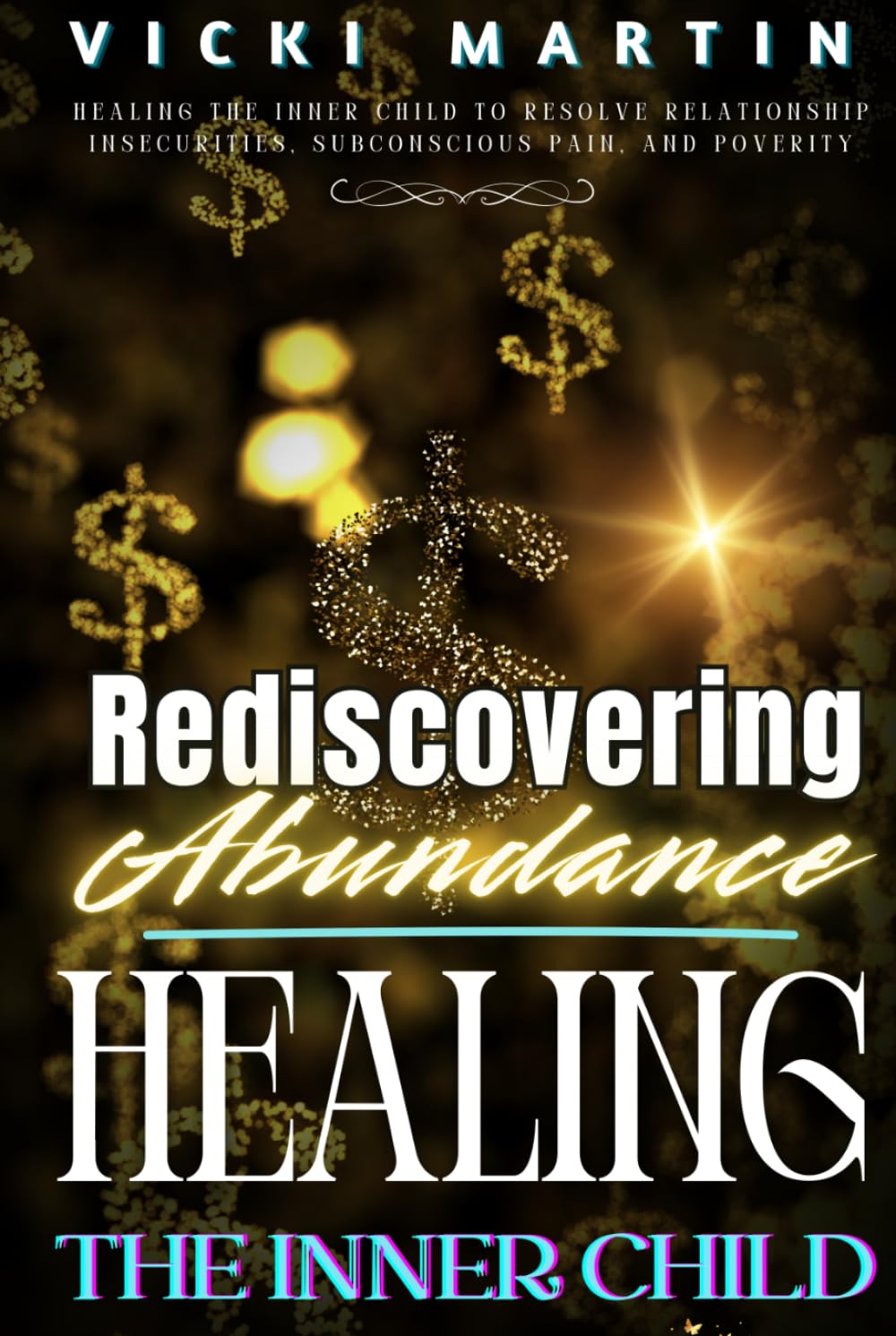 Healing the Inner Child:: Rediscovering Abundance & Resolve Relationship Insecurities, Subconscious Pain, and Poverty