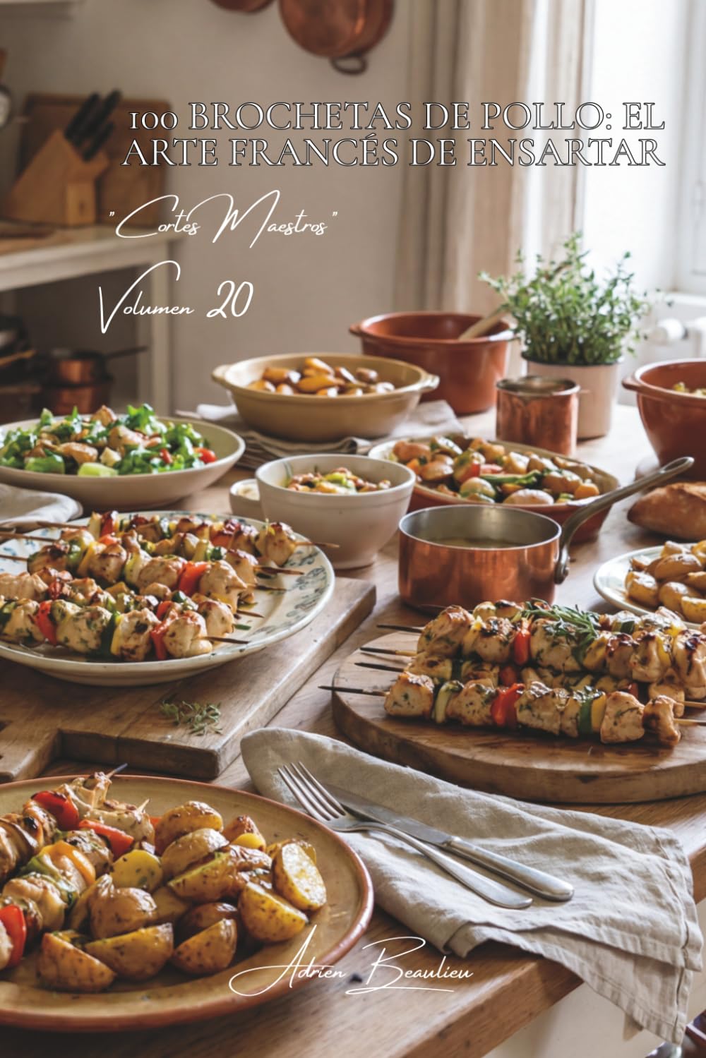 100 brochetas de pollo: el arte francés de ensartar: Marinadas, verduras y técnicas maestras... la brocheta se vuelve gastronómica (SERIE POLLO (35 ... – Subserie: "Cortes Maestros" (10 volúmenes))