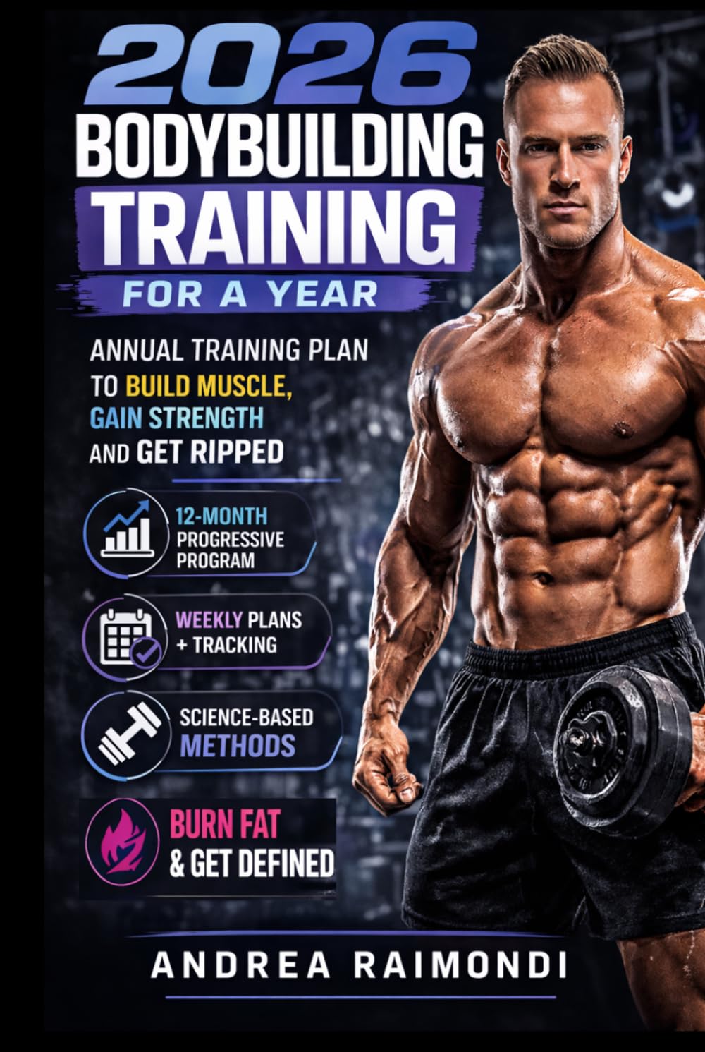 2026 Bodybuilding Training For A Year: Annual Training Plan to Build Muscle, Gain Strength and Get Ripped