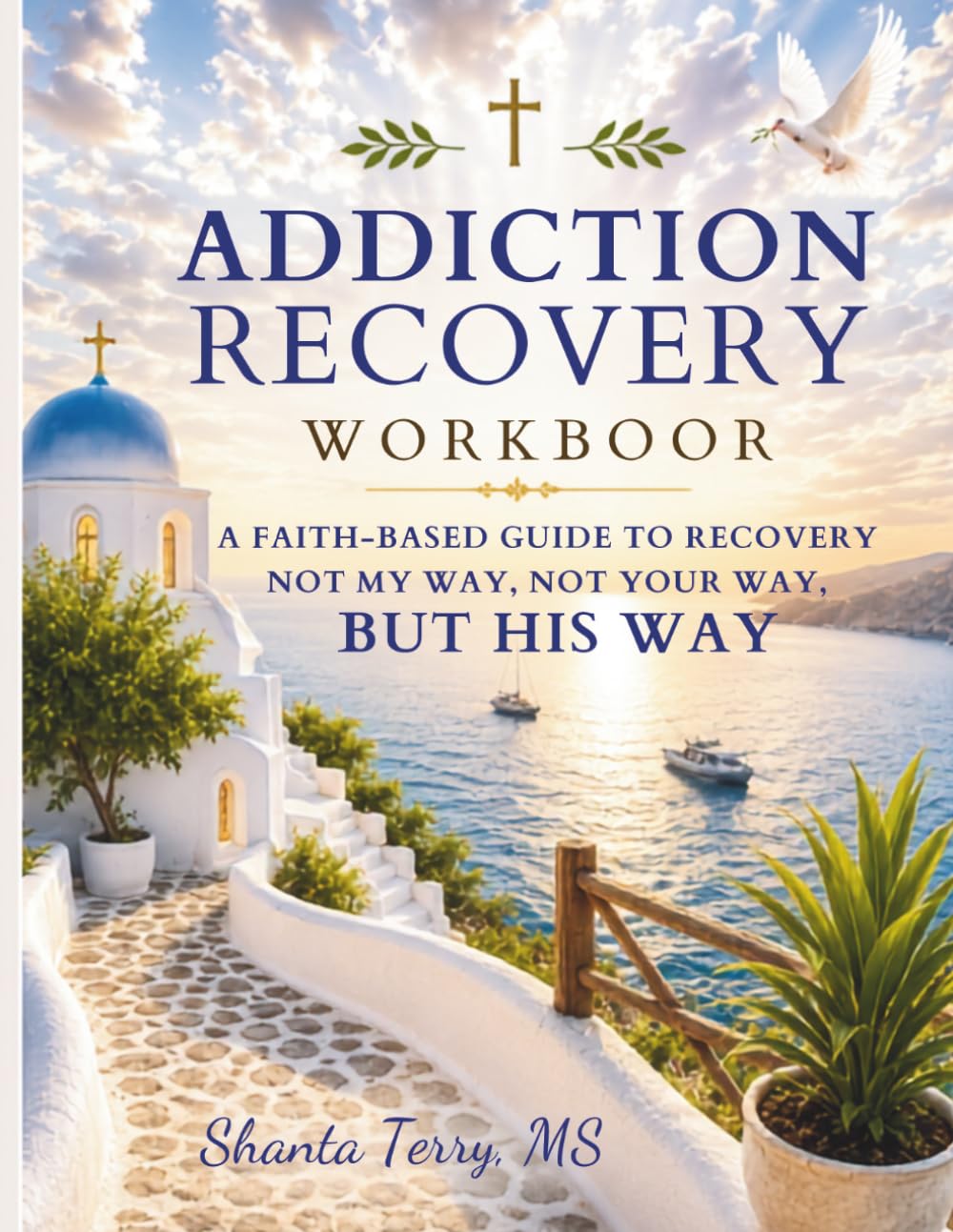ADICTION RECOVERY WORKBOOK: A Faith Based Guide To Recovery. Not My Way Not Your Way BUT HIS WAY