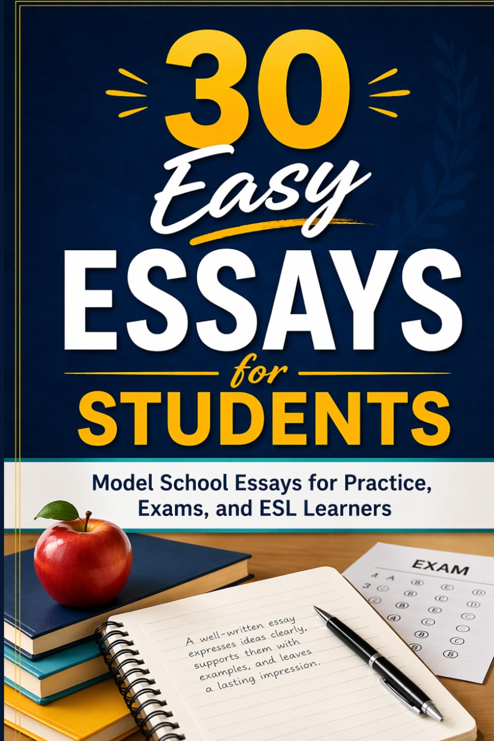 30 Easy Essays for Students: Simple School Essay Topics for Practice, Exams, and Essay Writing Success