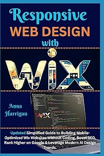 Responsive Web Design with WIX: Updated Simplified Guide to Building Mobile-Optimized Wix Websites Without Coding, Boost S...