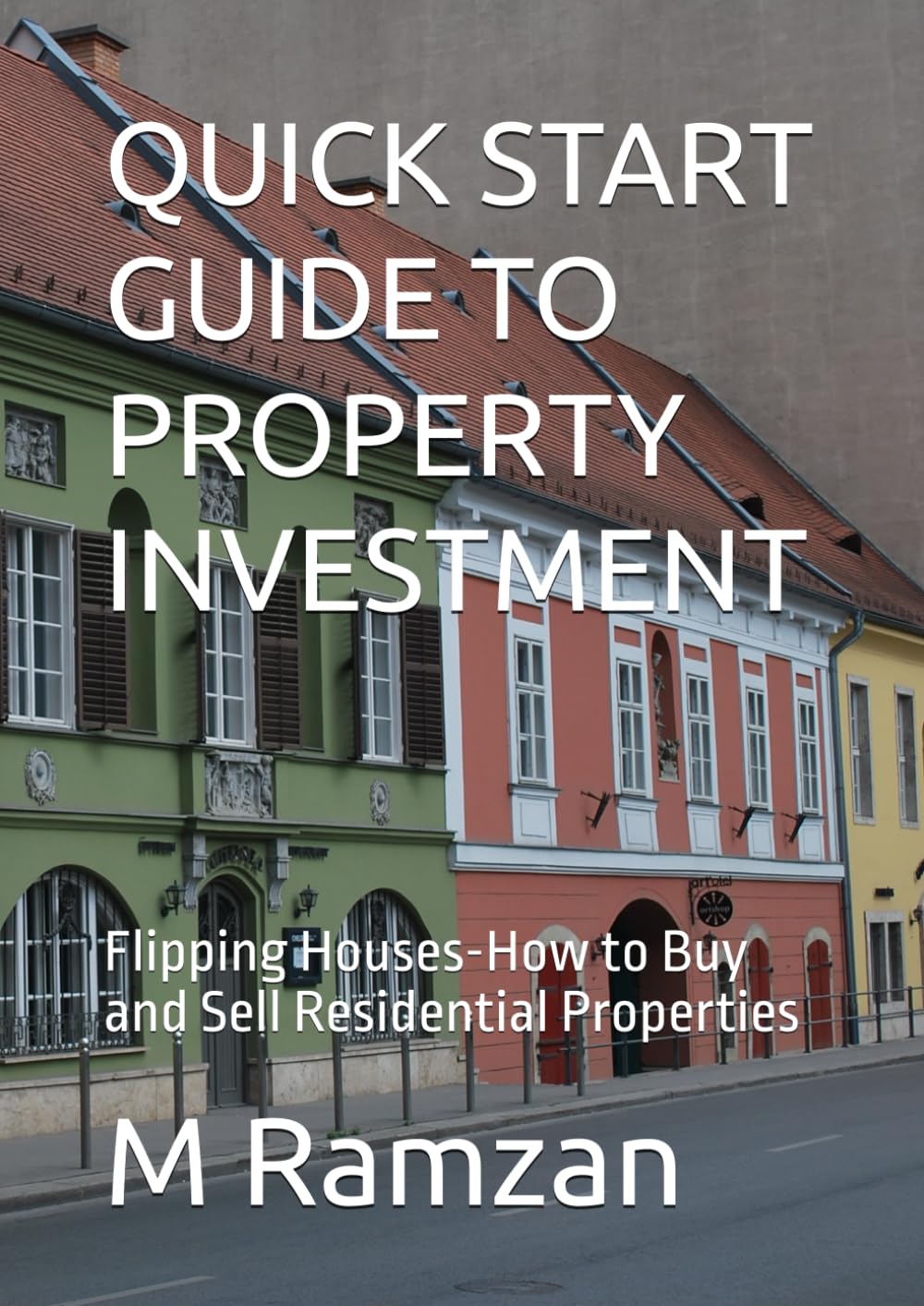 QUICK START GUIDE TO PROPERTY INVESTMENT: Flipping Houses-How to Buy and Sell Residential Properties