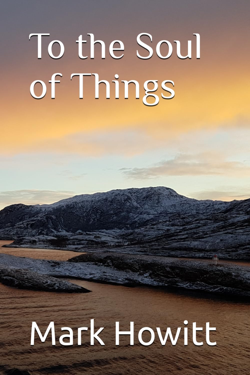 To the Soul of Things (Mark Howitt's Poetry)
