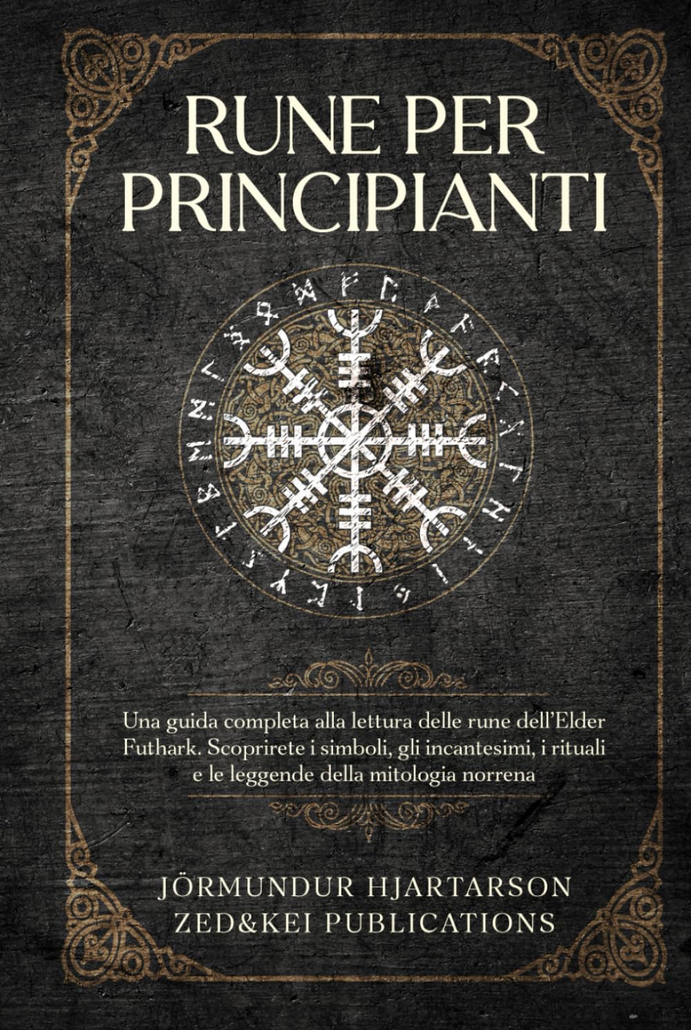 Rune per Principianti: Una guida completa alla lettura delle rune dell'Elder Futhark. Scoprirete i simboli, gli incantesimi, i rituali e le leggende della mitologia norrena