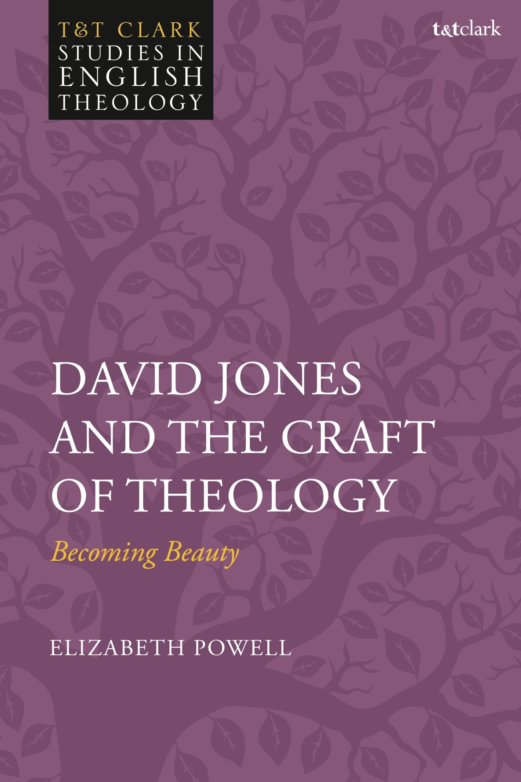 David Jones and the Craft of Theology: Becoming Beauty (T&T Clark Studies in English Theology)