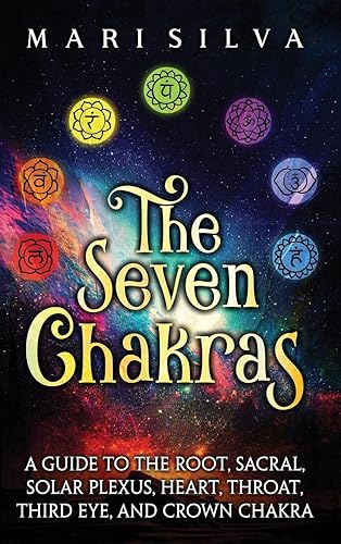 The Seven Chakras: A Guide to the Root, Sacral, Solar Plexus, Heart, Throat, Third Eye, and Crown Chakra